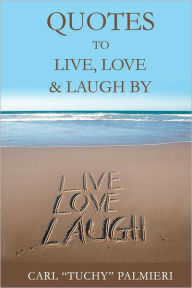 Title: Quotes to Live, Love and Laugh By, Author: Carl 