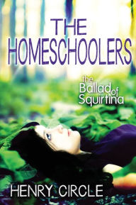 Title: The Homeschoolers: The Ballad Of Squirtina, Author: Henry Circle