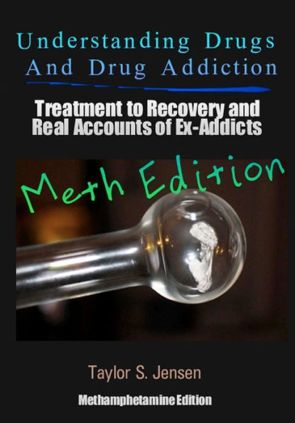 Understanding Drugs and Drug Addiction: Treatment to Recovery and Real Accounts of Ex-Addicts Volume II / Methamphetamine Edition