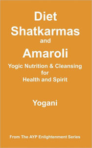 Title: Diet, Shatkarmas and Amaroli - Yogic Nutrition & Cleansing for Health and Spirit: (AYP Enlightenment Series), Author: Yogani