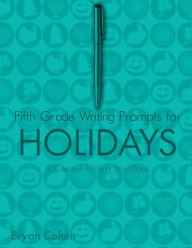 Title: Fifth Grade Writing Prompts for Holidays: A Creative Writing Workbook, Author: Bryan Cohen