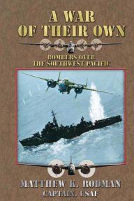 Title: A War of Their Own: Bombers Over the Southwest Pacific, Author: Captain Usaf Matthew K Rodman