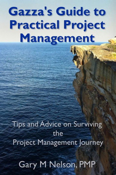 Gazza's Guide to Practical Project Management: Tips and advice on Surviving the Project Management Journey