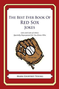 Title: The Best Ever Book of Red Sox Jokes: Lots and Lots of Jokes Specially Repurposed for You-Know-Who, Author: Mark Geoffrey Young