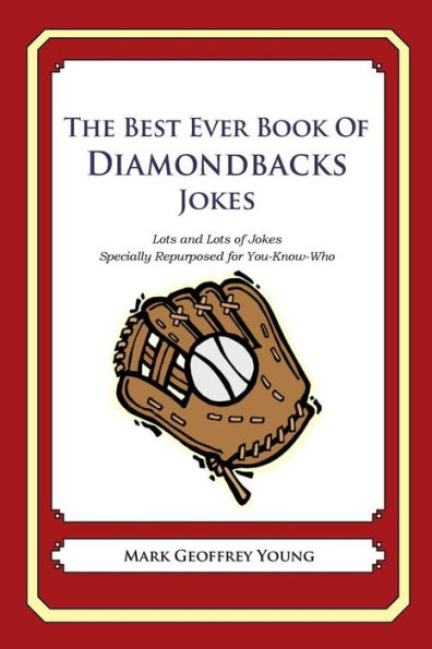 The Best Ever Book of Diamondbacks Jokes: Lots and Lots of Jokes Specially Repurposed for You-Know-Who