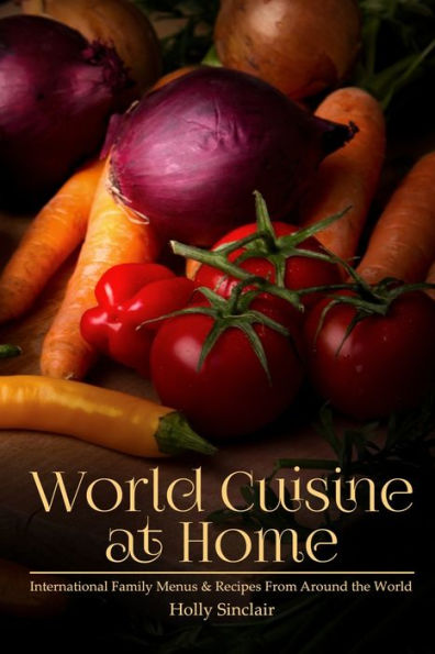 World Cuisine at Home: International Family Menus & Recipes From Around the