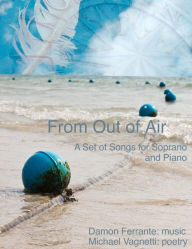 Title: From Out of Air: A Set of Songs for Soprano & Piano, Author: Michael Vagnetti