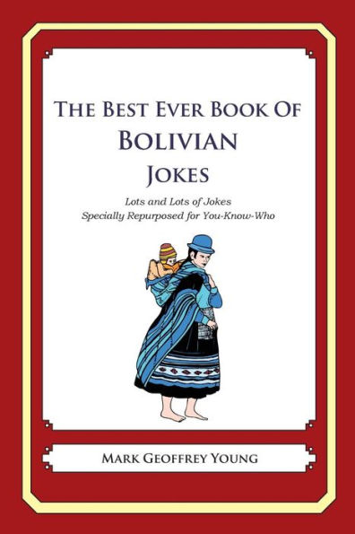 The Best Ever Book of Bolivian Jokes: Lots and Lots of Jokes Specially Repurposed for You-Know-Who