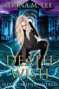 Title: Death Wish: Alexa O'Brien Huntress, Author: Trina M Lee