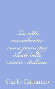 Title: La città considerata come principio ideale delle istorie italiane, Author: Carlo Cattaneo