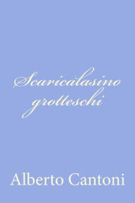 Title: Scaricalasino grotteschi, Author: Alberto Cantoni