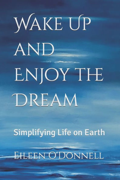 Wake Up and Enjoy the Dream: Simplifying Life on Earth