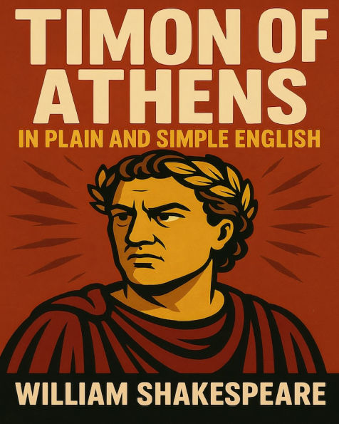 Timon of Athens In Plain and Simple English: A Modern Translation and the Original Version