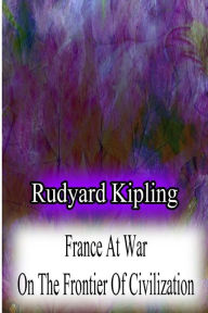 Title: France At War On The Frontier Of Civilization, Author: Rudyard Kipling