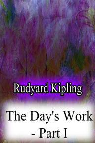 Title: The Day's Work - Part I, Author: Rudyard Kipling