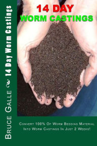 Title: 14 Day Worm Castings: Convert 100% Of Worm Bedding Material Into Worm Castings In Just 2 Weeks!, Author: Bruce P Galle