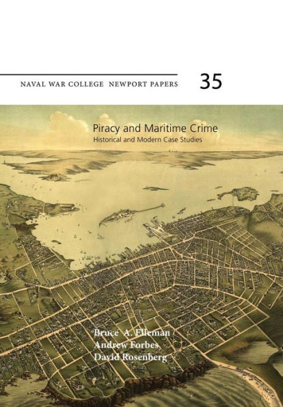 Piracy and Maritime Crime: Historical and Modern Case Studies: Naval War College Newport Papers 35