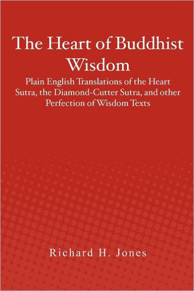 The Heart of Buddhist Wisdom: Plain English Translations of the Heart Sutra, the Diamond-Cutter Sutra, and other Perfection of Wisdom Texts