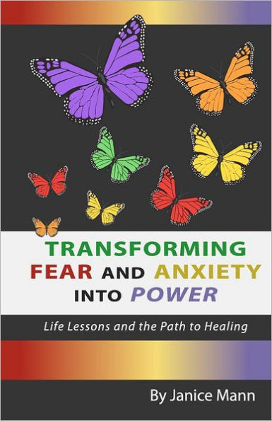 Transforming Fear and Anxiety into Power: Life Lessons the Path to Healing