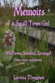 Title: Wildflowers Scattered, Estranged: Memoirs of a Small Town Girl, Author: Lavinia Thompson