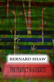 Title: The Perfect Wagnerite, Author: Bernard Shaw