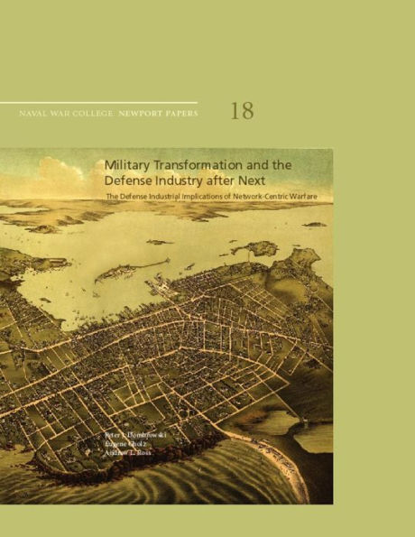 Military Transformation and the Defense Industry after Next: The Defense Industrial Implications of Network-Centric Warfare: Naval War College Newport Papers 18