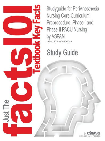 Studyguide for Perianesthesia Nursing Core Curriculum: Preprocedure, Phase I and Phase II Pacu Nursing by Aspan