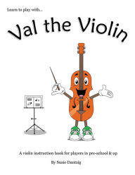 Title: Val the Violin: A Violin Instruction Book for Players in Pre-School & Up, Author: Susie Dantzig