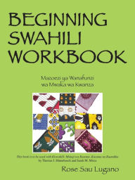 Title: Beginning Swahili Workbook: Mazoezi YA Wanafunzi Wa Mwaka Wa Kwanza, Author: Rose Sau Lugano