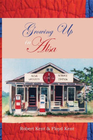 Title: Growing Up in Alsa, Author: Robert Kent