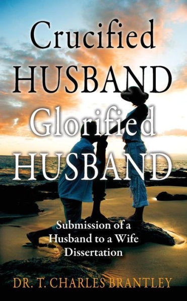 Crucified Husband Glorified Husband: Submission of a Husband to a Wife Dissertation