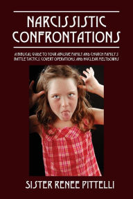 Title: Narcissistic Confrontations: A Biblical Guide to Your Abusive Family and Church Family's Battle Tactics, Covert Operations, and Nuclear Meltdowns, Author: Renee Pittelli