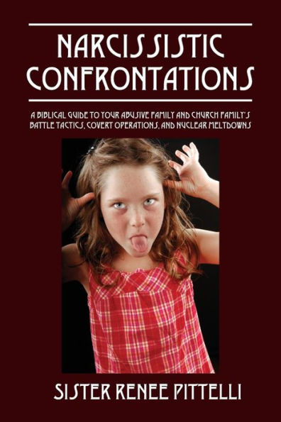 Narcissistic Confrontations: A Biblical Guide to Your Abusive Family and Church Family's Battle Tactics, Covert Operations, and Nuclear Meltdowns