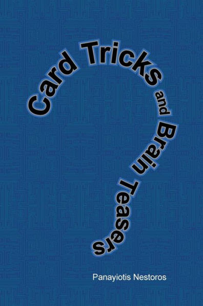 Card Tricks and Brain Teasers: A Beginners and Intermediate's Guide to Card Tricks, Puzzles and Brain Teasers of All Sorts