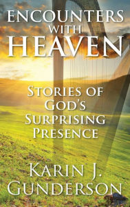 Title: Encounters with Heaven: Stories of God's Surprising Presence, Author: Karin J. Gunderson