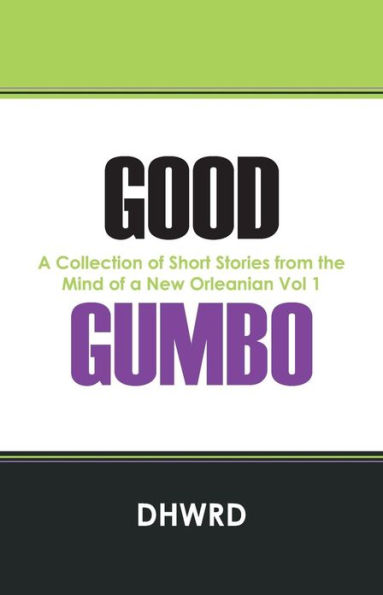 Good Gumbo: a Collection of Short Stories from the Mind New Orleanian Vol 1