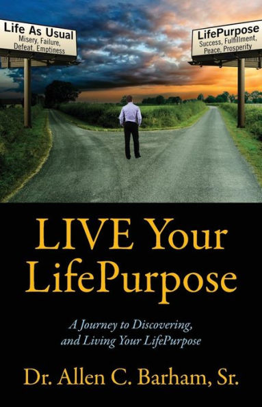 LIVE Your LifePurpose: A Journey to Discovering, and Living Your LifePurpose