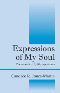 Title: Expressions of My Soul: Poems inspired by life experiences, Author: Candace R Jones Martin
