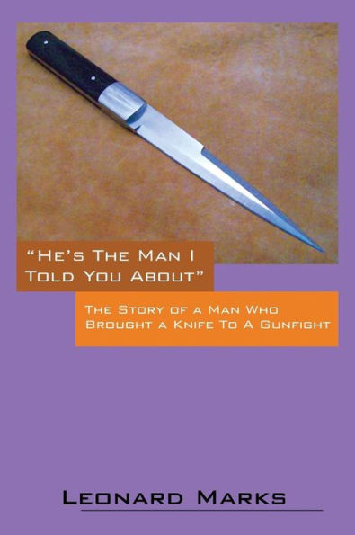 He's the Man I Told You about: The Story of a Man Who Brought a Knife to a Gunfight