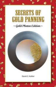 Title: Secrets of Gold Panning: Gold Photos Edition, Author: David E Kahler