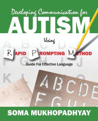 Title: Developing Communication for Autism Using Rapid Prompting Method: Guide for Effective Language, Author: Soma Mukhopadhyay