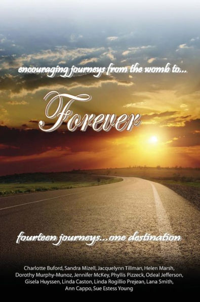 encouraging journeys from the womb to...Forever: fourteen journeys...one destination