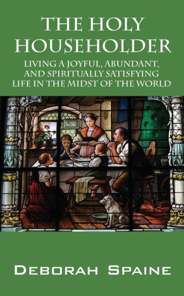 the Holy Householder: Living a Joyful, Abundant, and Spiritually Satisfying Life Midst of World