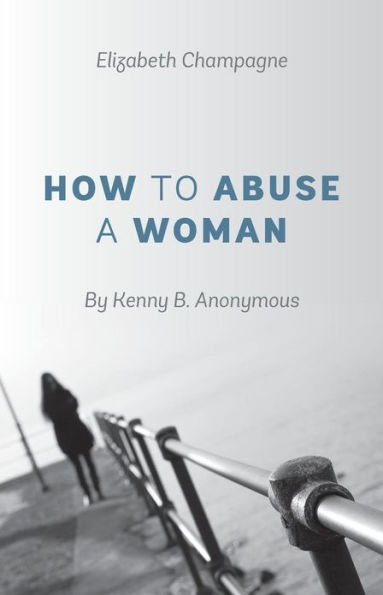 How to Abuse a Woman: By Kenny B. Anonymous