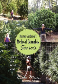 Title: Master Gardener's Medical Cannabis Secrets: Learn to Grow Nor-Cal Style!, Author: Bodhi Moon