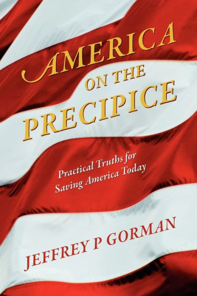 America on the Precipice: Practical Truths for Saving America Today