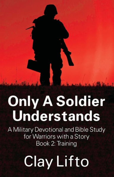 Only A Soldier Understands - A Military Devotional and Bible Study for Warriors with a Story Book 2: Training