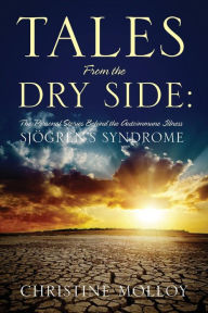 Title: Tales from the Dry Side: The Personal Stories Behind the Autoimmune Illness Sjogren's Syndrome, Author: Christine Molloy