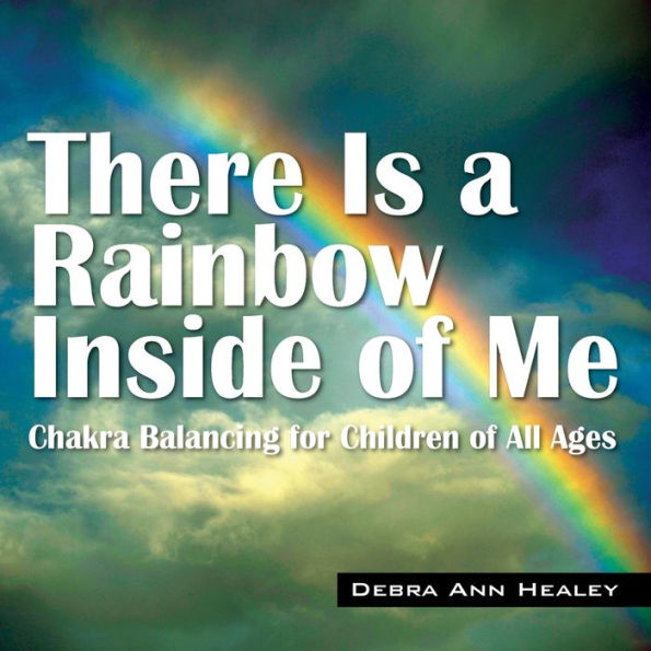 There Is a Rainbow Inside of Me: Chakra Balancing for Children of All Ages