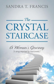 Title: The Crystal Staircase: A Woman's Journey (a Story Inspired by True Events), Author: Sandra T Francis